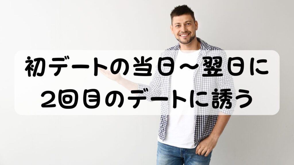 初デートの当日〜翌日に2回目のデートに誘う